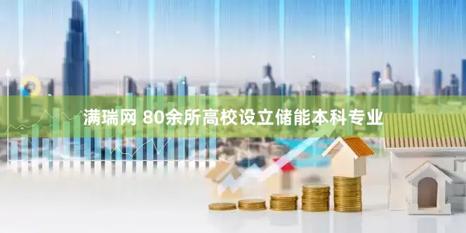 满瑞网 80余所高校设立储能本科专业